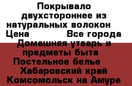 Покрывало двухстороннее из натуральных волокон. › Цена ­ 2 500 - Все города Домашняя утварь и предметы быта » Постельное белье   . Хабаровский край,Комсомольск-на-Амуре г.